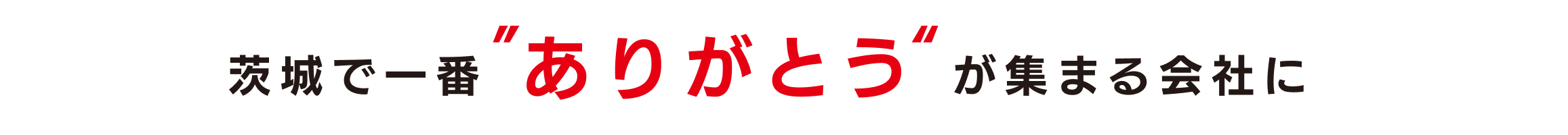 茨城で一番ありがとうが集まる会社に